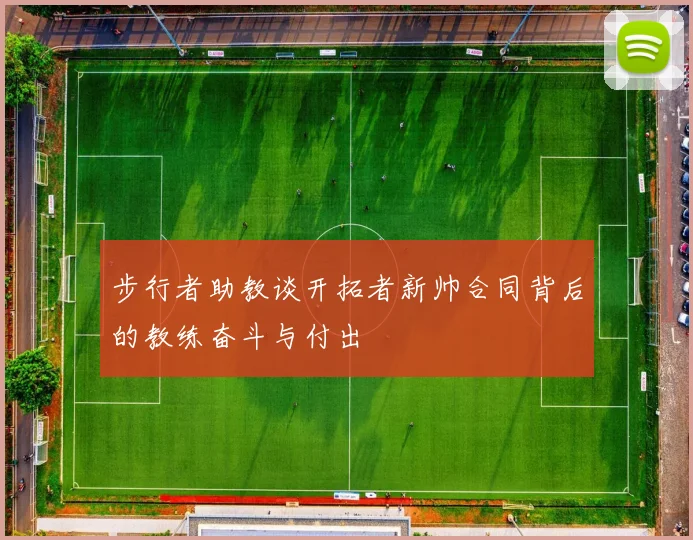步行者助教谈开拓者新帅合同背后的教练奋斗与付出